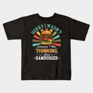 Hamburger lovers Sorry I Wasn't Listening I Was Thinking About Hamburger Kids T-Shirt